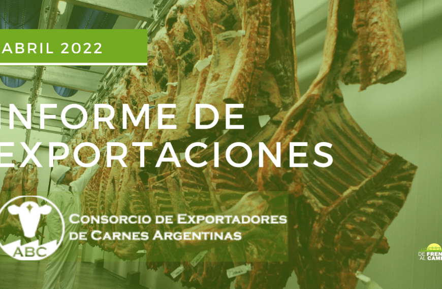 Consorcio de Exportadores de Carnes Argentinas (ABC) – Informe de exportaciones (Abril 2022)