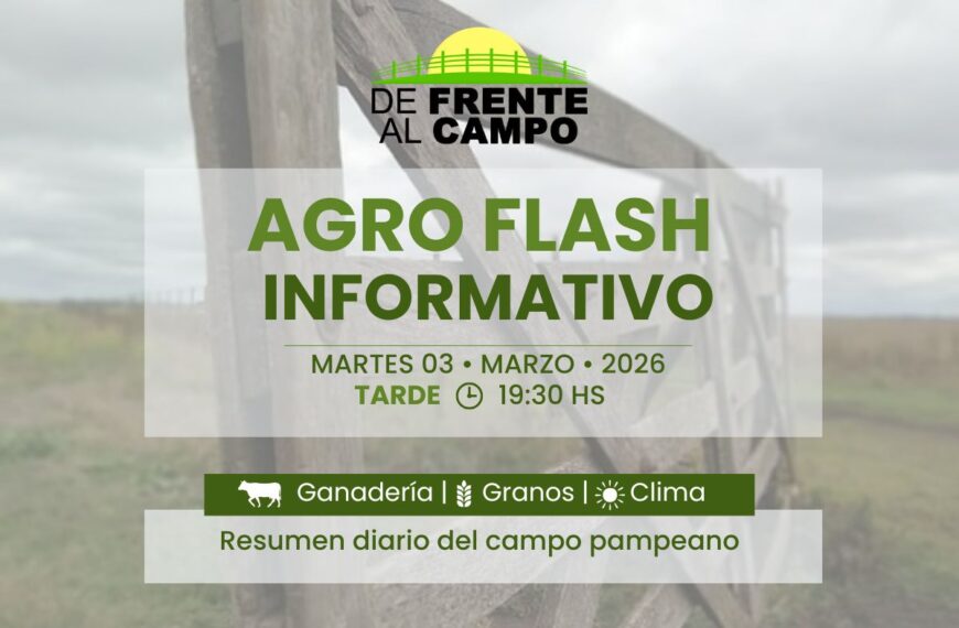 Agro Flash Informativo – martes 03 de marzo 2026, tarde 19:30 hs, resumen del campo pampeano.